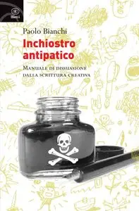 Paolo Bianchi - Inchiostro antipatico. Manuale di dissuasione dalla scrittura creativa