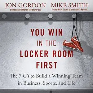 You Win in the Locker Room First: The 7 C's to Build a Winning Team in Business, Sports, and Life [Audiobook]