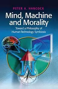 Mind, Machine and Morality: Toward a Philosophy of Human-Technology Symbiosis