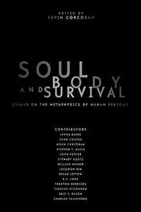 Soul, Body, and Survival: Essays on the Metaphysics of Human Persons