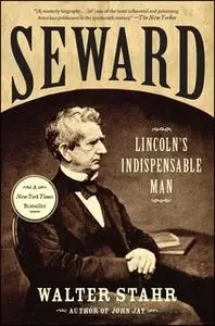 «Seward: Lincoln's Indispensable Man» by Walter Stahr