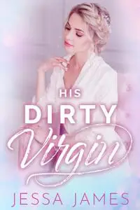 «His Dirty Virgin» by Jessa James