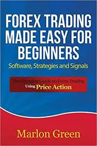 Forex Trading Made Easy for Beginners: Software, Strategies and Signals: The Complete Guide on Forex Trading Using Price