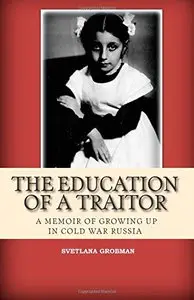 The Education of a Traitor: A Memoir of Growing Up in Cold War Russia 