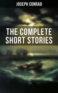 «THE COMPLETE SHORT STORIES OF JOSEPH CONRAD» by Joseph Conrad