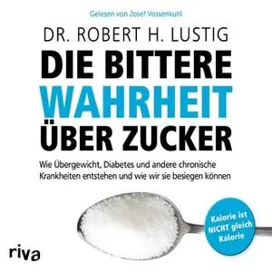 «Die bittere Wahrheit über Zucker» by Robert H. Lustig