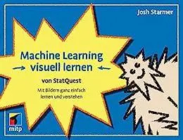 Machine Learning visuell lernen - von StatQuest: Mit Bildern ganz einfach lernen und verstehen