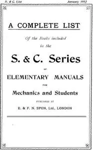 «A Complete List of the Books Included in the S. & C. Series of Elementary Manuals for Mechanics and Students published