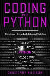 Coding with Python: A Simple and Effective Guide to Coding With Python