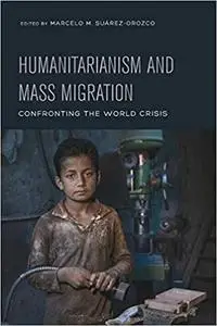 Humanitarianism and Mass Migration: Confronting the World Crisis