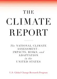 The Climate Report: National Climate Assessment-Impacts, Risks, and Adaptation in the United States