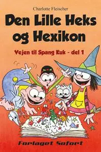«Vejen til Spang Kuk #1: Den Lille Heks og Hexikon» by Charlotte Fleischer