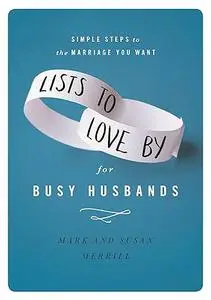 Lists to Love By for Busy Husbands: Simple Steps to the Marriage You Want