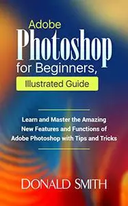 Adobe Photoshop for Beginners, Illustrated Guide