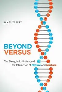 Beyond Versus: The Struggle to Understand the Interaction of Nature and Nurture