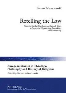 Retelling the Law: Genesis, Exodus-Numbers, and Samuel-Kings as Sequential Hypertextual Reworkings of Deuteronomy