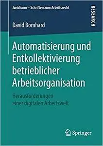 Automatisierung und Entkollektivierung betrieblicher Arbeitsorganisation: Herausforderungen einer digitalen Arbeitswelt