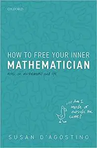 How to Free Your Inner Mathematician: Notes on Mathematics and Life (Repost)