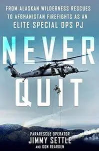 Never Quit: From Alaskan Wilderness Rescues to Afghanistan Firefights as an Elite Special Ops PJ [Kindle Edition]