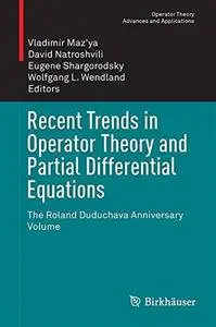 Recent Trends in Operator Theory and Partial Differential Equations: The Roland Duduchava Anniversary Volume [Repost]