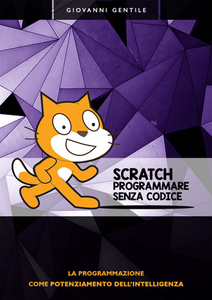 Giovanni Gentile - Scratch. Programmare senza codice (2016) [Repost]