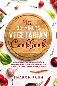 The 30-Minute Vegetarian Cookbook