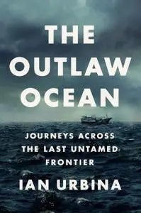 The Outlaw Ocean: Journeys Across the Last Untamed Frontier