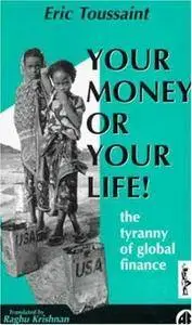 Your Money or Your Life!: Tyranny of Global Finance