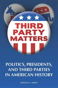 Third-Party Matters: Politics, Presidents, and Third Parties in American History