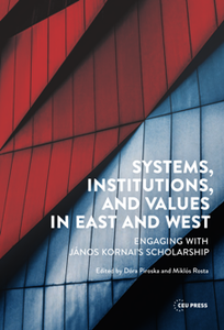 Systems, Institutions, and Values in East and West : Engaging with Janos Kornai's Scholarship