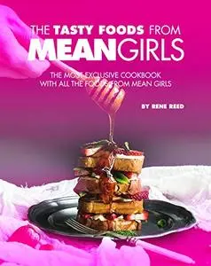 The Tasty Foods from Mean Girls: The Most Exclusive Cookbook with All the Foods from Mean Girls