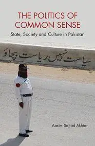 The Politics of Common Sense: State, Society and Culture in Pakistan