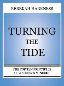 «Turning the Tide – The Top Ten Principles of a Success Mindset» by Rebekah Harkness