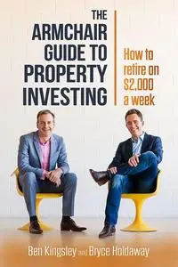 The Armchair Guide to Property Investing: How to retire on $2000 a week