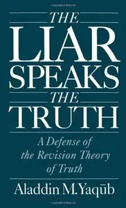 The Liar Speaks the Truth: A Defense of the Revision Theory of Truth by Aladdin M. Yaqub