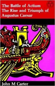 The Battle of Actium: The Rise and Triumph of Augustus Caesar