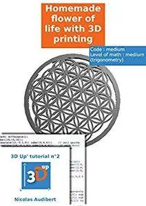 Home made flower of life with 3D printing: Do your own objects with 3D printing (3D Up's tutorials Book 2)