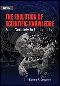 The Evolution of Scientific Knowledge: From Certainty to Uncertainty