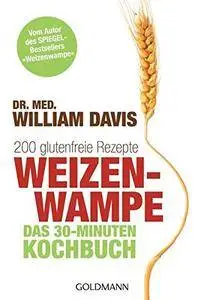 Weizenwampe - Das 30-Minuten-Kochbuch: 200 glutenfreie Rezepte (Repost)