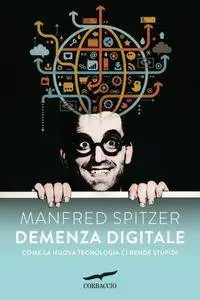 Manfred Spitzer, "Demenza digitale: Come la nuova tecnologia ci rende stupidi"