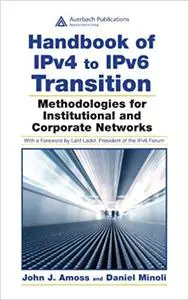 Handbook of IPv4 to IPv6 Transition: Methodologies for Institutional and Corporate Networks (Repost)