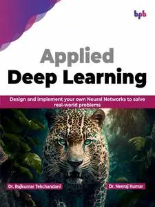 Applied Deep Learning: Design and implement your own Neural Networks to solve real-world problems