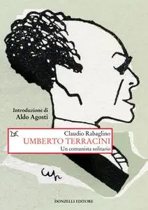 Claudio Rabaglino - Umberto Terracini. Un comunista solitario