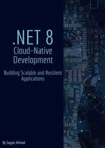 .NET 8 Cloud-Native Development: Building Scalable and Resilient Applications