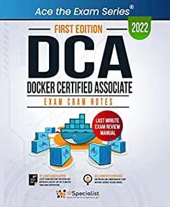 DCA Docker Certified Associate: Exam Cram Notes: First Edition - 2022