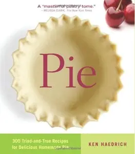 Pie: 300 Tried-and-True Recipes for Delicious Homemade Pie