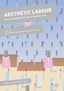 Aesthetic Labour: Rethinking Beauty Politics in Neoliberalism (Dynamics of Virtual Work)