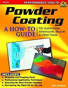 Powder Coating: A How-to Guide for Automotive, Motorcycle, Bicycle and Other Parts