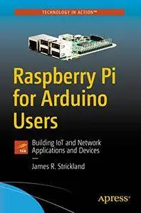 Raspberry Pi for Arduino Users: Building IoT and Network Applications and Devices [Repost]