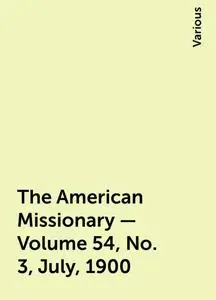«The American Missionary — Volume 54, No. 3, July, 1900» by Various